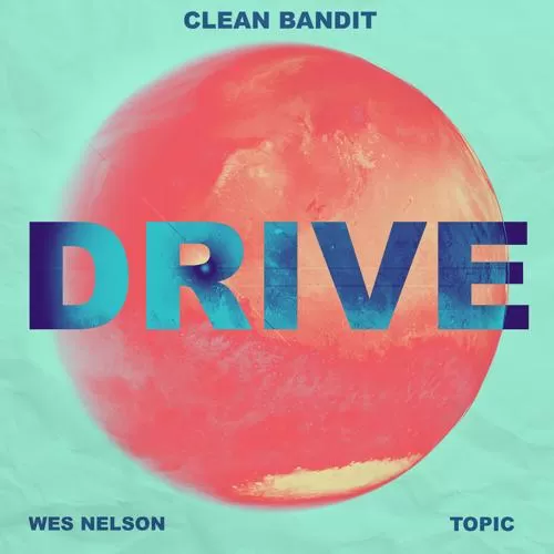 Clean Bandit, Topic, Wes Nelson - Drive (feat. Wes Nelson)